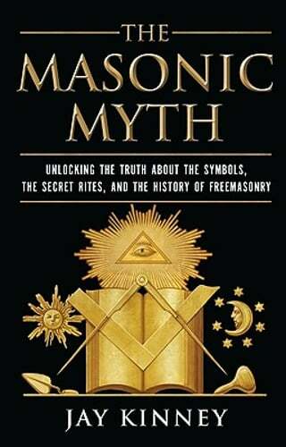 The Masonic Myth: Unlocking the Truth about the Symbols, the Secret Rites, and