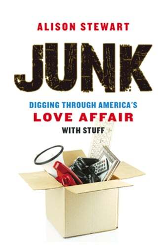 Junk: Digging Through America's Love Affair with Stuff by Alison Stewart: Used