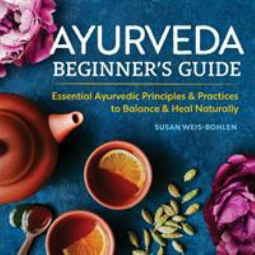 Ayurveda Beginner's Guide : Essential Ayurvedic Principles and Practices to ...