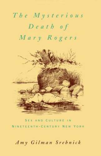 The Mysterious Death of Mary Rogers: Sex and Culture in Nineteenth-Centur - GOOD