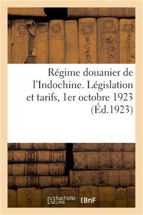 R�gime Douanier de l'Indochine. L�gislation Et Tarifs, 1er Octobre 1923: 10 F�vr