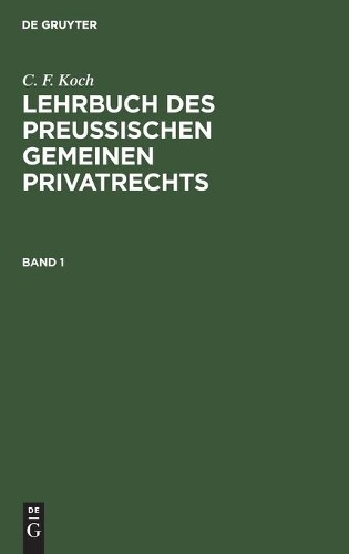C F Koch C. F. Koch: Lehrbuch Des Preußischen Gemeinen Privatrechts.  (Hardback)