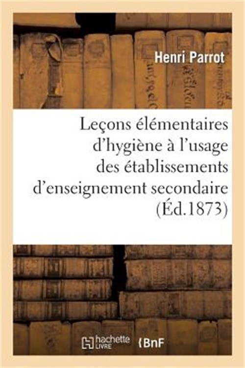 Le�ons �l�mentaires d'Hygi�ne � l'Usage Des �tablissements d'Enseignement Second