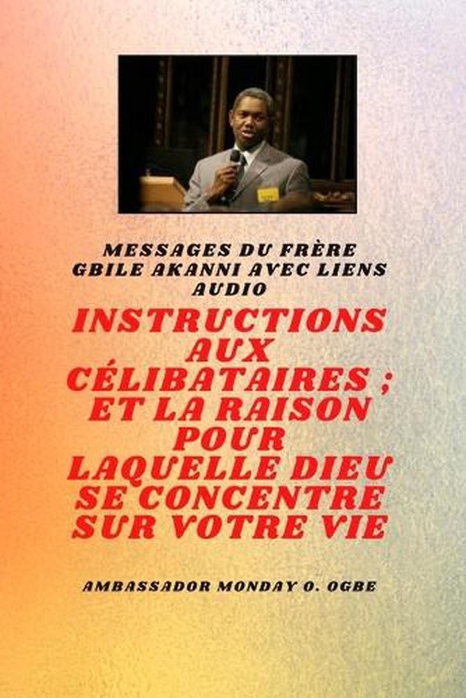 du frre Gbile Akanni avec liens audio - Instructions Le Clibataire; et la raison