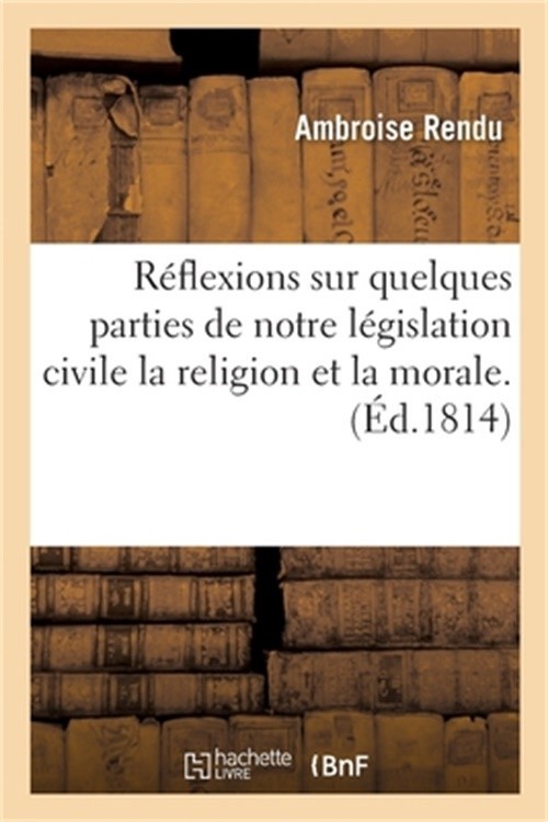 R�flexions Sur Quelques Parties de Notre L�gislation Civile Sous La Religion Et