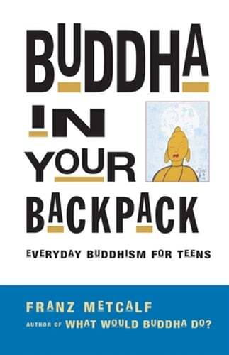 Buddha in Your Backpack: Everyday Buddhism for Teens by Franz Metcalf: Used