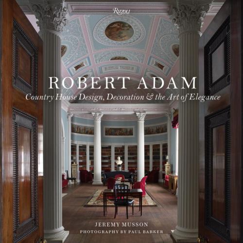Robert Adam : Country House Design, Decoration & the Art of Elegance, Hardcov...