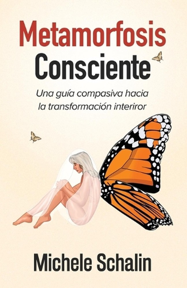 Metamorfosis Consciente: Una gu?a compasiva hacia la transformaci?n interior by