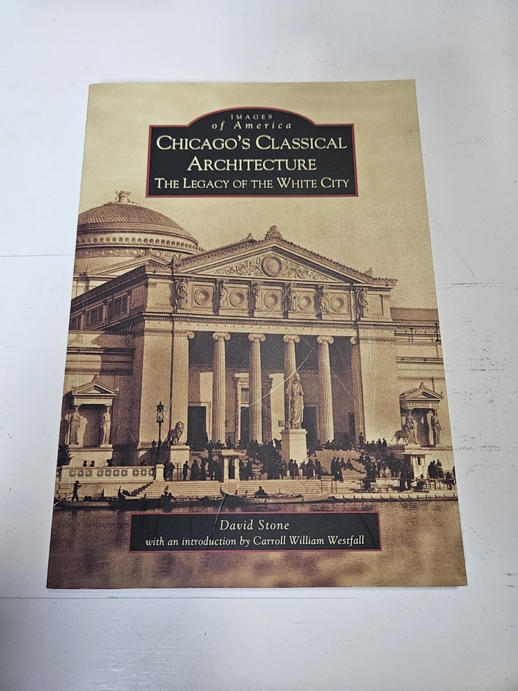 Chicago's Classical Architecture: The Legacy of the White City by Stone, David