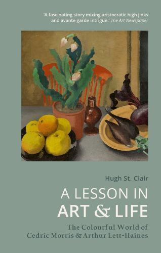 Lesson in Art & Life : The Colourful World of Cedric Morris & Arthur Lett Hai...