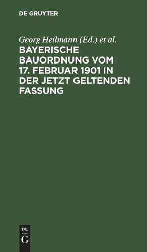 Bayerische Bauordnung Vom 17. Februar 1901 in Der Jetzt Geltenden Fas (Hardback)