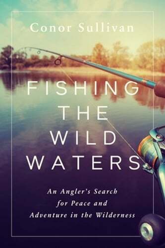 Fishing the Wild Waters: An Angler's Search for Peace and Adventure in the: Used