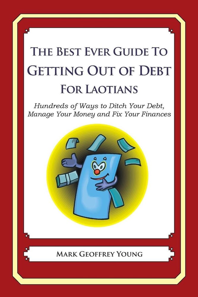 The Best Ever Guide to Getting Out of Debt for Laotians: Hundreds of Ways to Dit