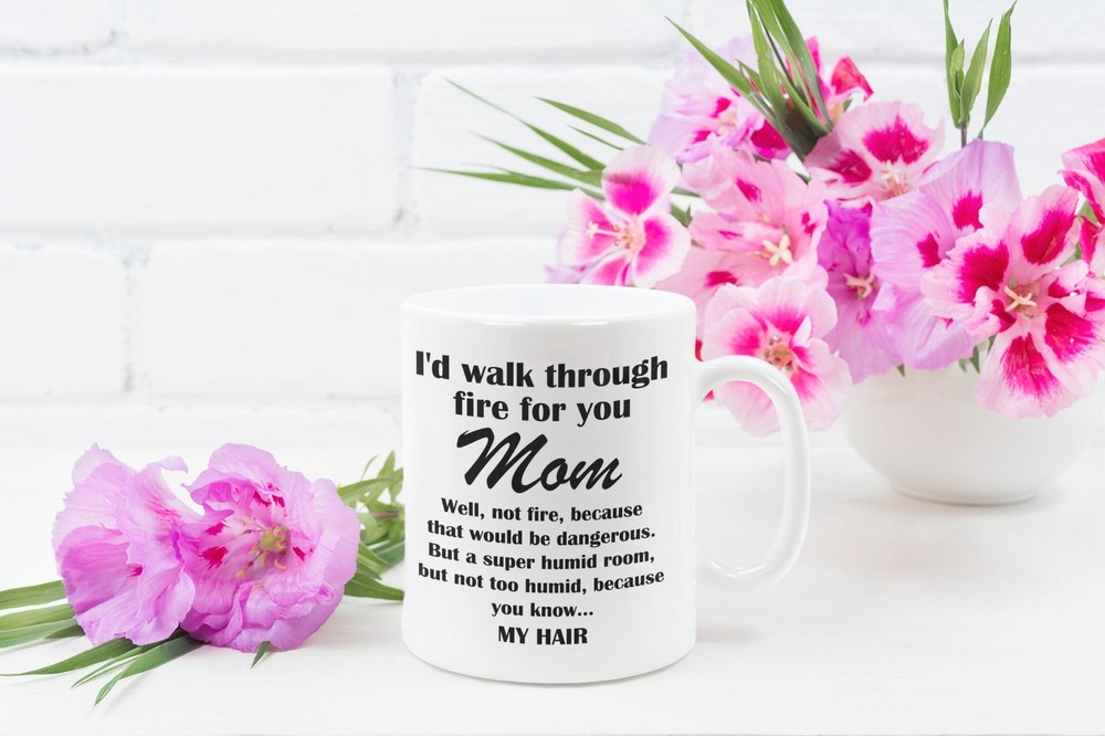 Mom Funny Coffee Mug I'd Walk Through Fire For You Mom Mothers Day Mug Gift Mug
