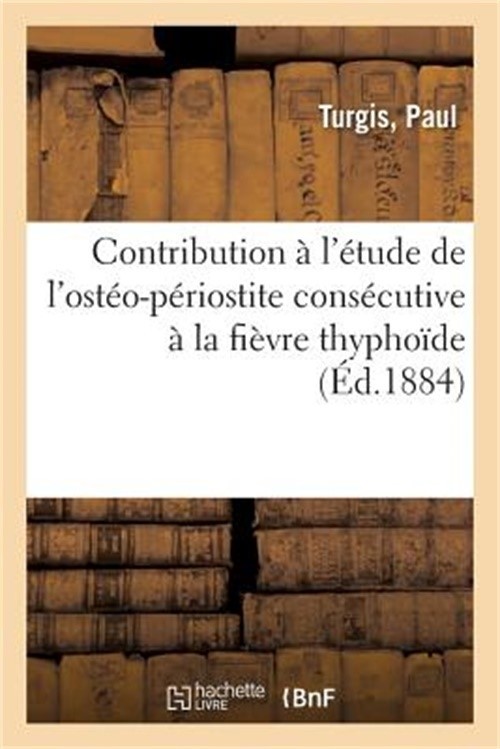 Contribution � l'�tude de l'Ost�o-P�riostite Cons�cutive � La Fi�vre Thypho�de (