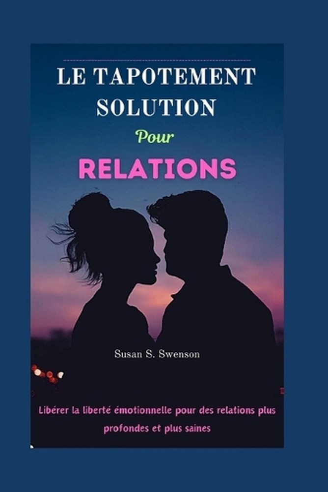 Le Tapotement Solution Pour Relations: Lib?rer la libert? ?motionnelle pour des