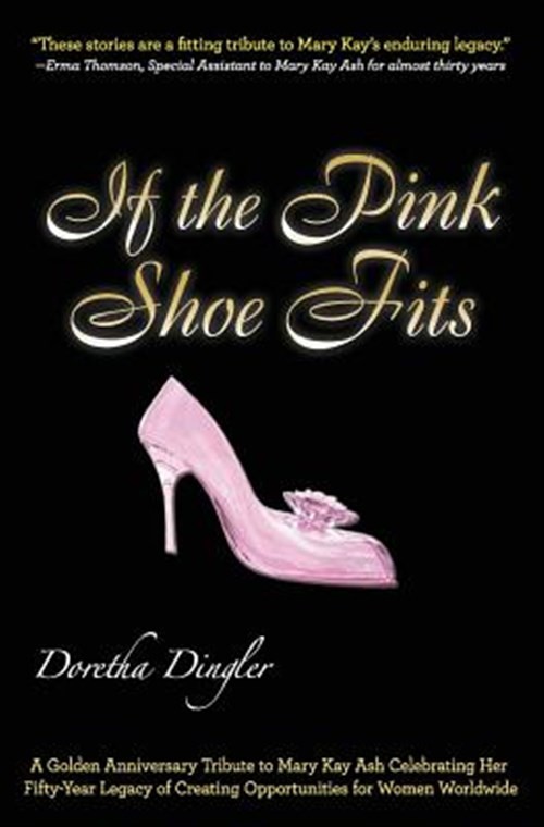 If the Pink Shoe Fits: A Golden Anniversary Tribute to Mary Kay Ash Celebrati...