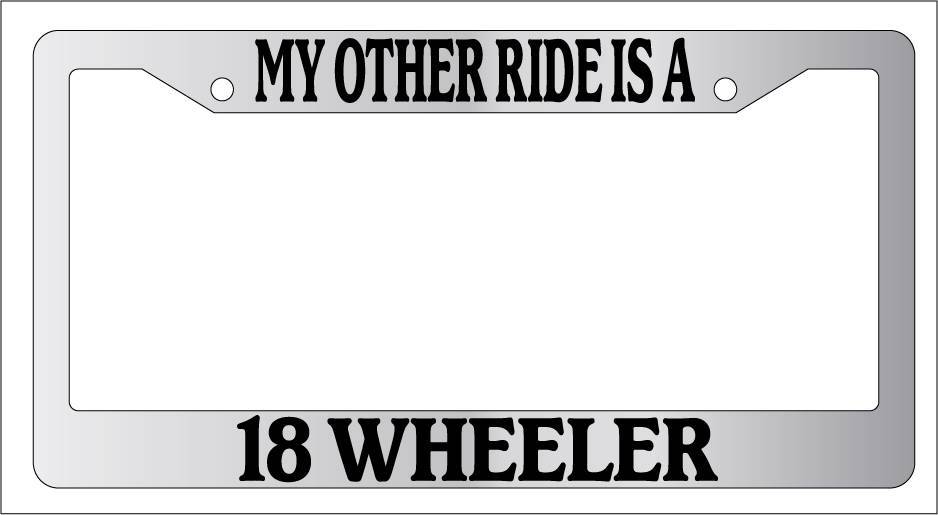 Chrome Novelty License Plate Frame My Other Ride Is an 18 Wheeler