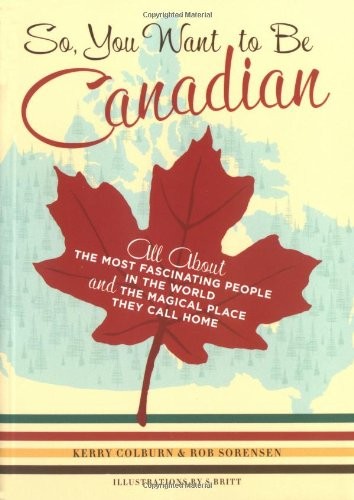So, You Want to be Canadian: All Abou..., Sorensen, Rob