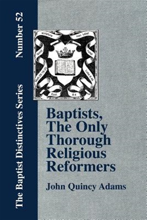 Baptists, The Only Thorough Religious Reformers, Paperback by Adams, John Qui...