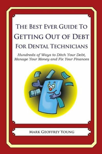 The Best Ever Guide To Getting Out Of Debt For Dental Technicians: Hundreds...