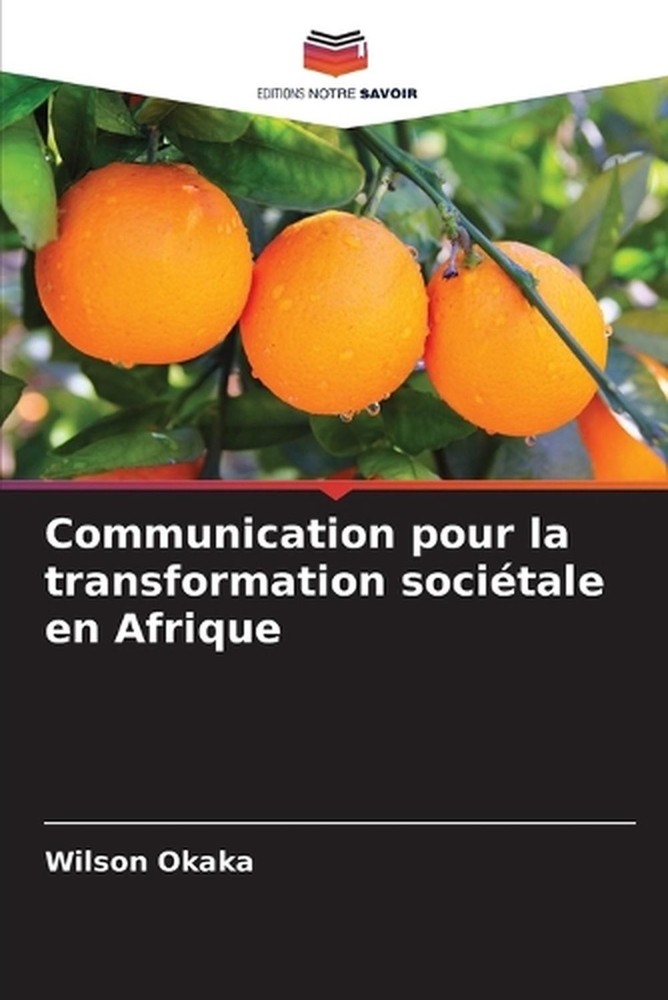 Communication pour la transformation socitale en Afrique by Wilson Okaka (French