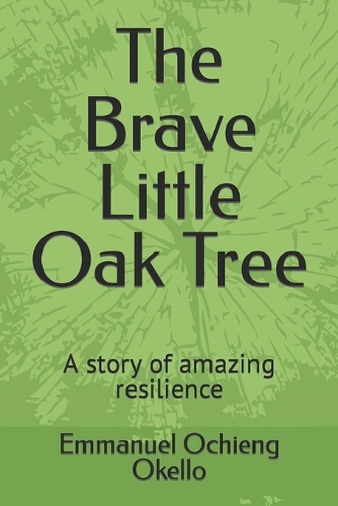 The Brave Little Oak Tree: A story of amazing resilience by Emmanuel Ochieng Och