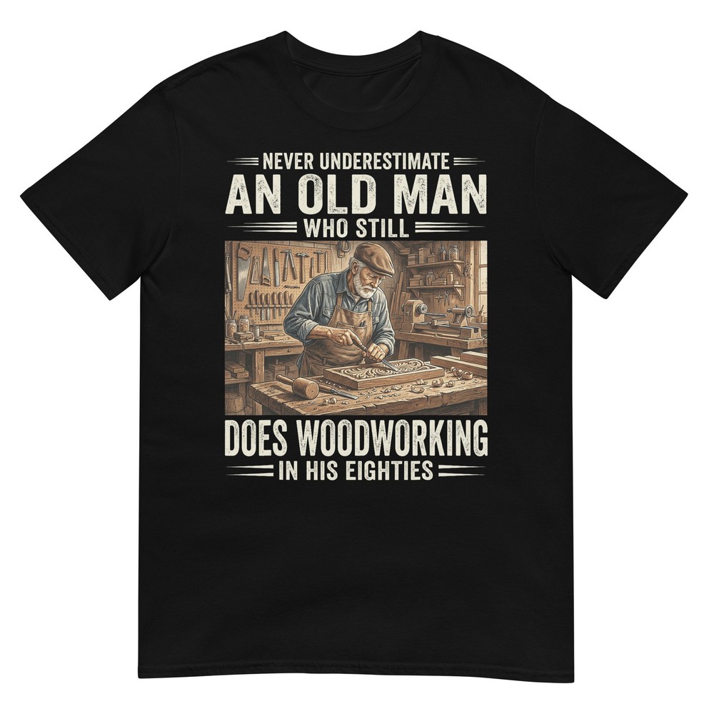 Never Underestimate an Old Man Who Still Does Woodworking T-Shirt