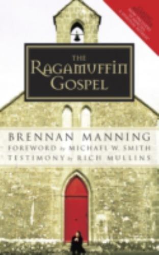 Ragamuffin Gospel : Good News for the Bedraggled, Beat-Up, and Burnt Out by ...