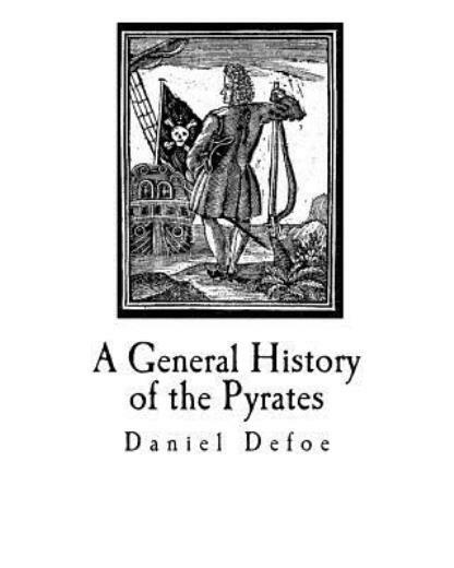 A General History Of The Pyrates: Their First Rise And Settlement In The Is...