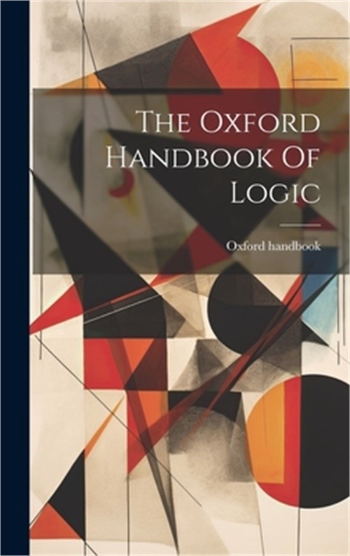 The Oxford Handbook Of Logic (Hardback or Cased Book)