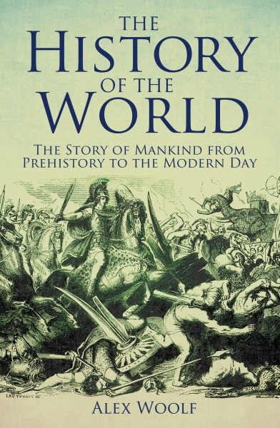 History of the World : The Story of Mankind from Prehistory to the Modern Day...