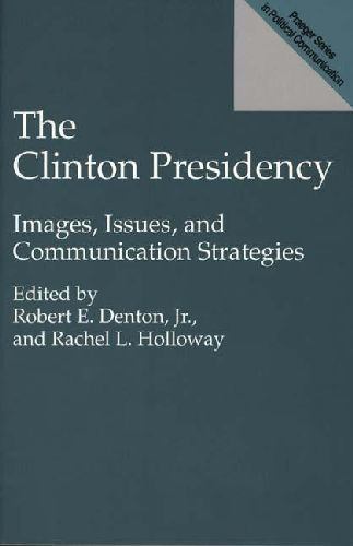 The Clinton Presidency: Images, Issues, and Communication Strategies (Praeger Se