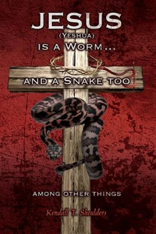 Jesus (Yeshua) Symbolism as Worm Snake and More Brand New Fresh Perspective