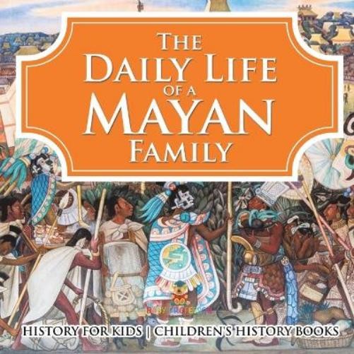 Baby Professor The Daily Life of a Mayan Family - History for Kids C (Paperback)Another great item from Rarewaves USA | Free delivery!