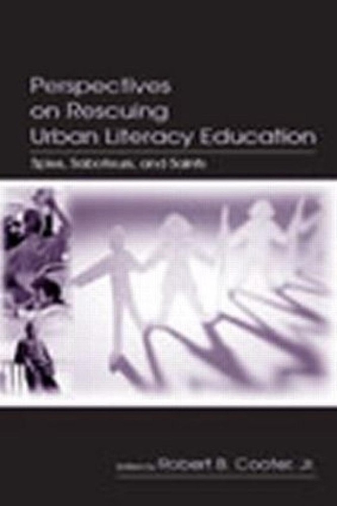 Perspectives on Rescuing Urban Literacy Education: Spies, Saboteurs, and Saints