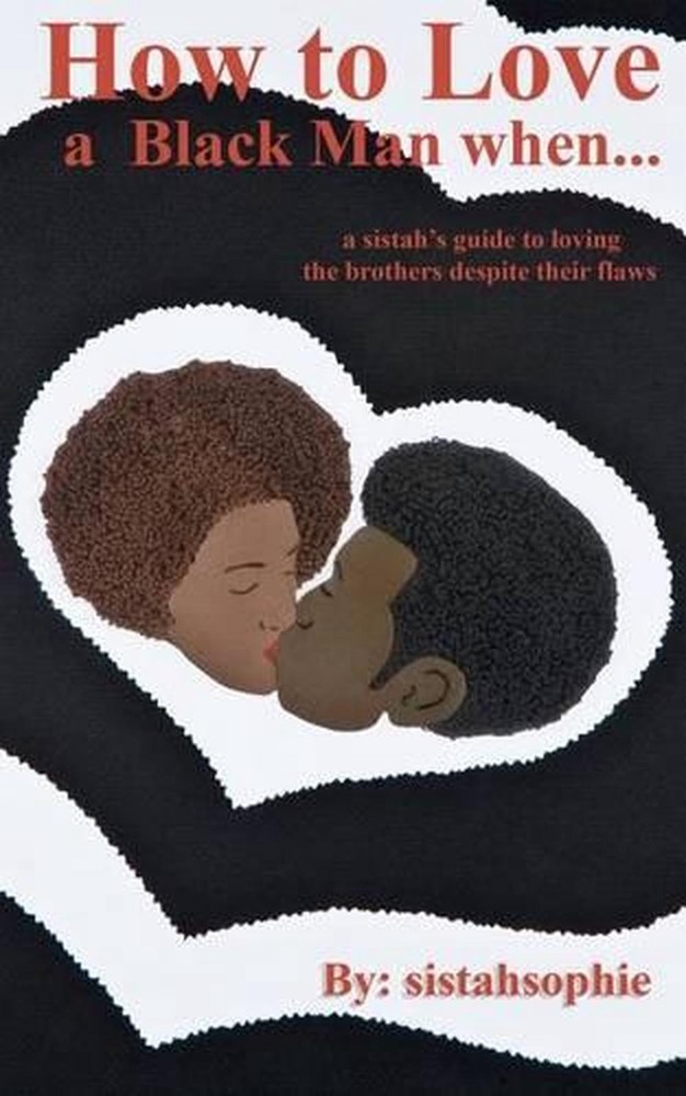 How to Love a Black Man when...: a sistah's guide to loving the brothers despite