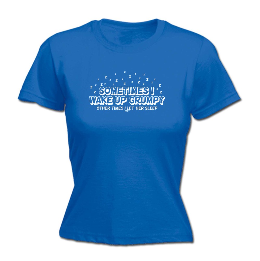 Sometimes Wake Up Grumpy Other Times Let Her - Womens T Shirt Funny T-Shirt Gift