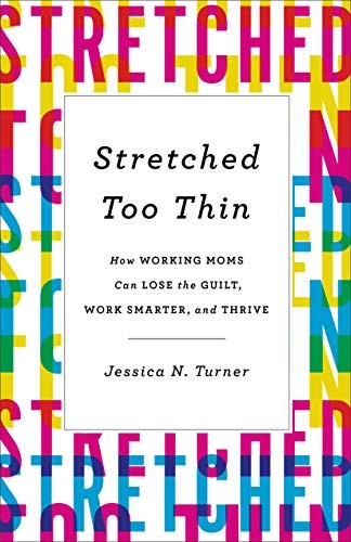 Stretched Too Thin: How Working Mom..., Jessica N Turne