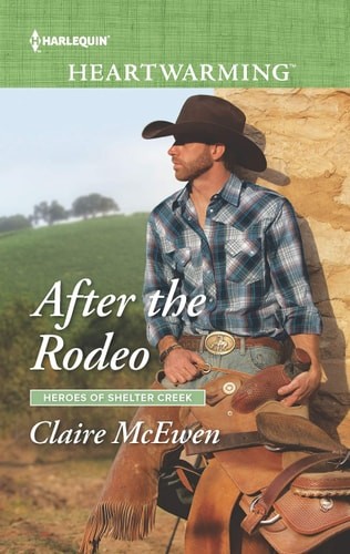 After the Rodeo: A Clean Romance (Heroes of Shelter Creek, 2) by McEwen, Claire,