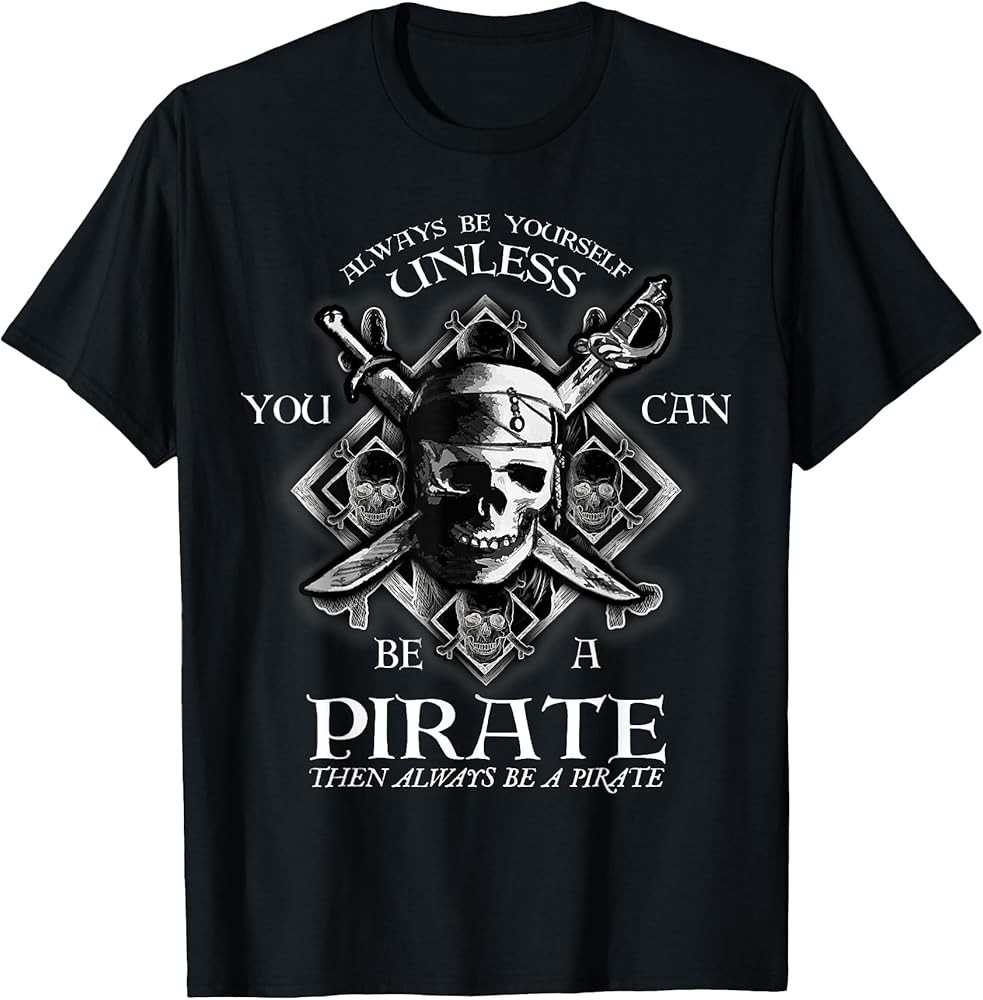 Always Be Yourself Unless You Can Be A Pirate Funny T-Shirt