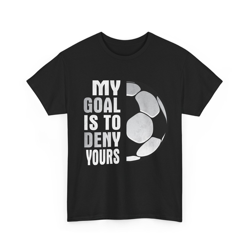 Soccer Shirt, My Goal Is to Deny Yours Soccer Sport Lover Women Men Shirt