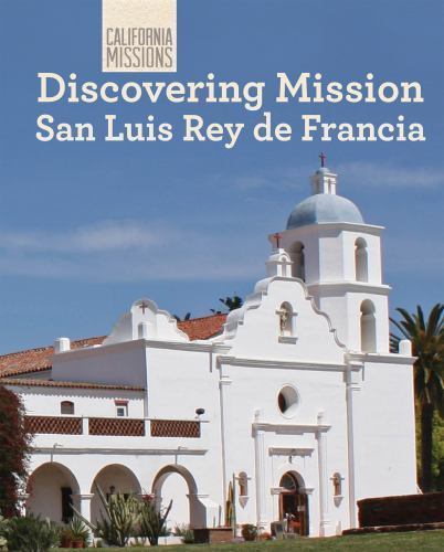 Discovering Mission San Luis Rey De Francia (California Missions) by
