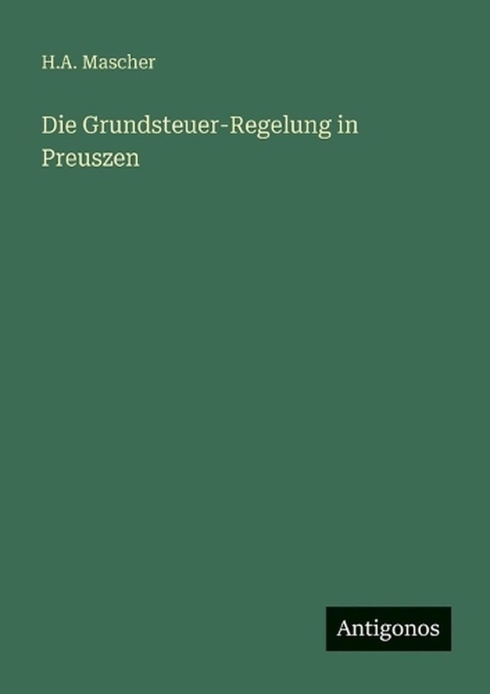 Die Grundsteuer-Regelung in Preuszen by H.A. Mascher (German) Paperback Book