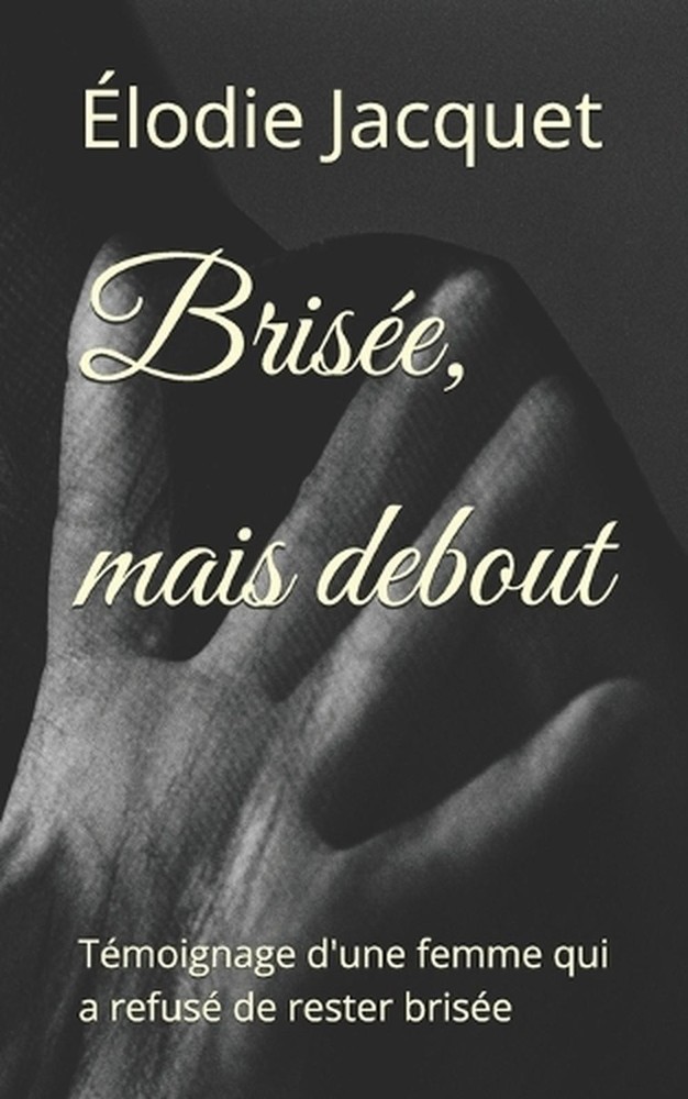 Brise, mais debout: T?moignage d'une femme qui a refus? de rester bris?e by ?lod