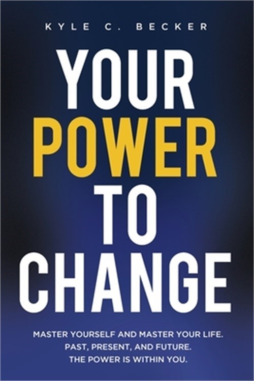 Your Power to Change: Master yourself and master your life. Past, present, and f