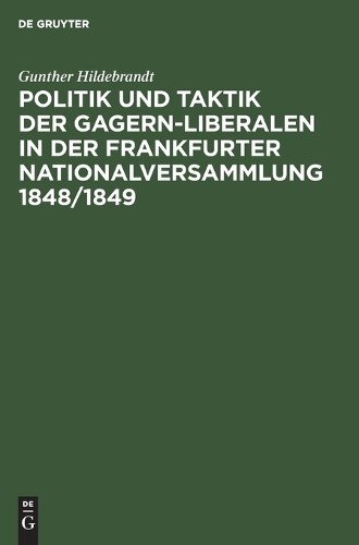 Gunther Hildebr Politik Und Taktik Der Gagern-Liberalen in Der Frankf (Hardback)