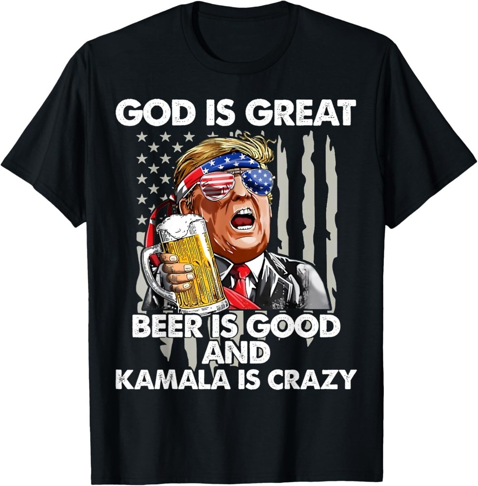 God Is Great Beer Is Good And Kamala Is Crazy Funny Trump T-Shirt