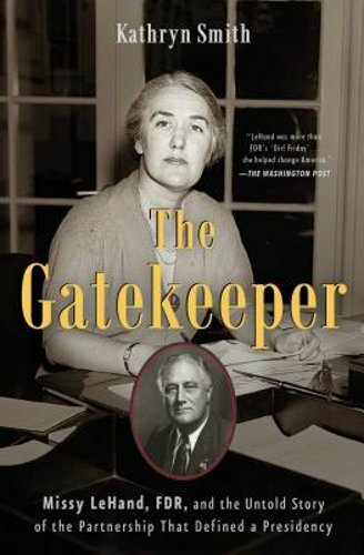 The Gatekeeper: Missy Lehand, Fdr, and the Untold Story of the Partnership That