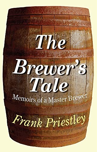 The Brewer's Tale: Memoirs of a Master Brewer by Frank Priestley Hardback BookFREE US DELIVERY | ISBN: 1906122172 | Quality Books